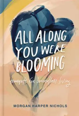 Du warst die ganze Zeit am Blühen: Gedanken für ein grenzenloses Leben - All Along You Were Blooming: Thoughts for Boundless Living