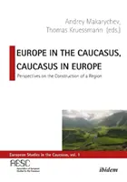 Europa im Kaukasus, der Kaukasus in Europa: Perspektiven für die Konstruktion einer Region - Europe in the Caucasus, Caucasus in Europe: Perspectives on the Construction of a Region