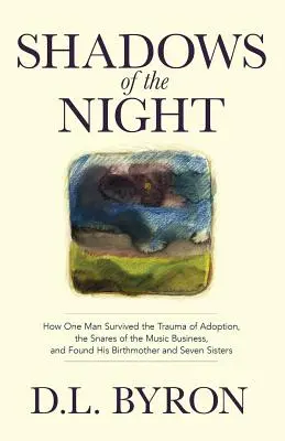 Schatten der Nacht: Wie ein Mann das Trauma der Adoption und die Fallstricke des Musikgeschäfts überlebte und seine Geburtsmutter und sieben Schwestern fand - Shadows of the Night: How One Man Survived the Trauma of Adoption, the Snares of the Music Business, and Found His Birthmother and Seven Sis
