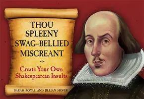 Du spleeniger, dickbäuchiger Bösewicht: Erfinde deine eigenen Shakespeare-Beleidigungen - Thou Spleeny Swag-Bellied Miscreant: Create Your Own Shakespearean Insults