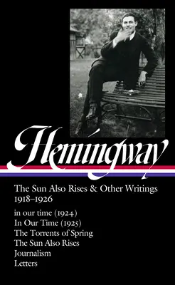 Ernest Hemingway: The Sun Also Rises & Other Writings 1918-1926 (Loa #334): In unserer Zeit (1924) / In unserer Zeit (1925) / Die Ströme des Frühlings / Die Sonne - Ernest Hemingway: The Sun Also Rises & Other Writings 1918-1926 (Loa #334): In Our Time (1924) / In Our Time (1925) / The Torrents of Spring / The Sun