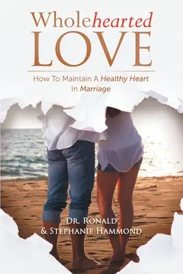 Liebe mit ganzem Herzen: Wie man ein gesundes Herz in der Ehe bewahrt - Wholehearted Love: How To Maintain A Healthy Heart In Marriage