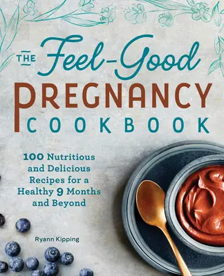 Das Wohlfühl-Kochbuch für die Schwangerschaft: 100 nahrhafte und leckere Rezepte für gesunde 9 Monate und darüber hinaus - The Feel-Good Pregnancy Cookbook: 100 Nutritious and Delicious Recipes for a Healthy 9 Months and Beyond