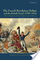 Die Debatte über die Französische Revolution und der britische Roman, 1790-1814: Der Kampf um die Autorität der Geschichte - The French Revolution Debate and the British Novel, 1790-1814: The Struggle for History's Authority