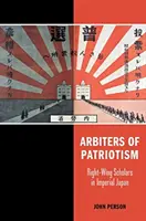 Arbiters of Patriotism: Rechtsgerichtete Gelehrte im kaiserlichen Japan - Arbiters of Patriotism: Right-Wing Scholars in Imperial Japan