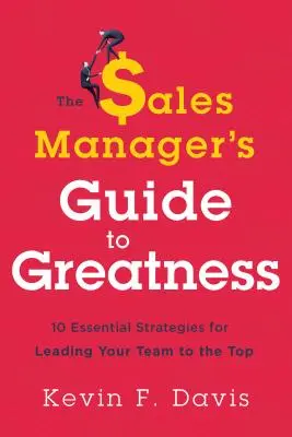 Der Leitfaden für Vertriebsleiter: Zehn wesentliche Strategien, um Ihr Team an die Spitze zu führen - The Sales Manager's Guide to Greatness: Ten Essential Strategies for Leading Your Team to the Top