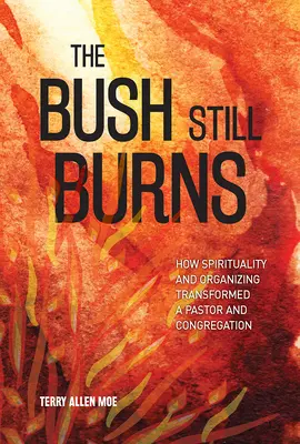 Der Busch brennt noch: Wie Spiritualität und Organisierung einen Pastor und seine Gemeinde verändert haben - The Bush Still Burns: How Spirituality and Organizing Transformed a Pastor and Congregation