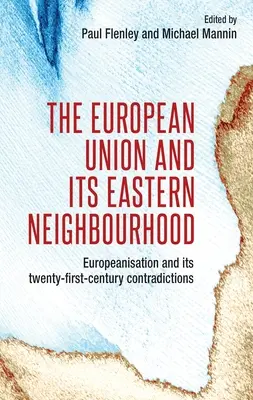 Die Europäische Union und ihre östliche Nachbarschaft: Europäisierung und ihre Widersprüche im einundzwanzigsten Jahrhundert - The European Union and Its Eastern Neighbourhood: Europeanisation and Its Twenty-First-Century Contradictions