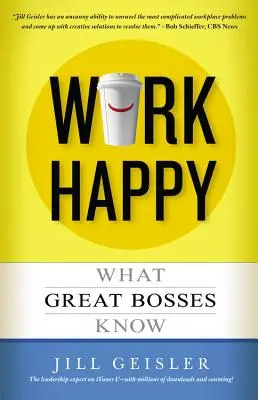 Glücklich arbeiten: Was große Chefs wissen - Work Happy: What Great Bosses Know