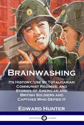 Gehirnwäsche: Ihre Geschichte, die Anwendung durch totalitäre kommunistische Regime und die Geschichten amerikanischer und britischer Soldaten und Gefangener, die sich dagegen wehren - Brainwashing: Its History; Use by Totalitarian Communist Regimes; and Stories of American and British Soldiers and Captives Who Defi