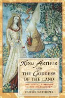 König Artus und die Göttin des Landes: Das Göttlich-Weibliche im Mabinogion - King Arthur and the Goddess of the Land: The Divine Feminine in the Mabinogion
