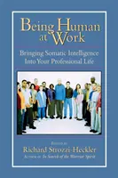 Menschlich sein am Arbeitsplatz: Somatische Intelligenz in Ihr Berufsleben bringen - Being Human at Work: Bringing Somatic Intelligence Into Your Professional Life