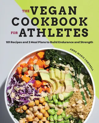 Das vegane Kochbuch für Sportler: 101 Rezepte und 3 Ernährungspläne zum Aufbau von Ausdauer und Kraft - The Vegan Cookbook for Athletes: 101 Recipes and 3 Meal Plans to Build Endurance and Strength