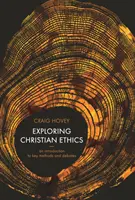 Exploring Christian Ethics - An Introduction to Key Methods and Debates