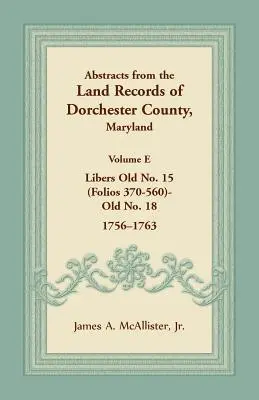 Auszüge aus den Grundbuchaufzeichnungen von Dorchester County, Maryland, Band E: 1756-1763 - Abstracts from the Land Records of Dorchester County, Maryland, Volume E: 1756-1763