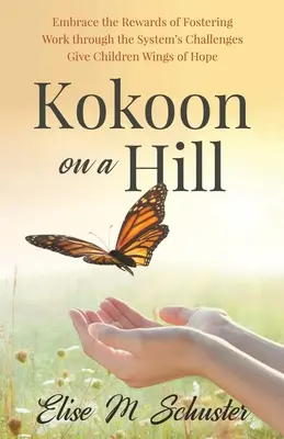 Kokoon on a Hill: Die Vorteile der Pflege annehmen - Die Herausforderungen des Systems meistern - Kindern Flügel der Hoffnung geben - Kokoon on a Hill: Embrace the Rewards of Fostering - Work through the System's Challenges - Give Children Wings of Hope