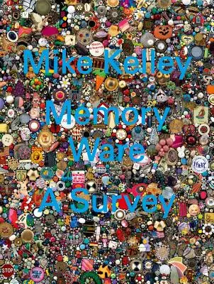 Mike Kelley: Memory Ware: Ein Überblick - Mike Kelley: Memory Ware: A Survey