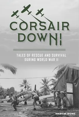 Corsair Down!: Geschichten von Rettung und Überleben während des Zweiten Weltkriegs - Corsair Down!: Tales of Rescue and Survival During World War II