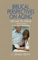 Biblische Perspektiven des Alterns - Gott und die Älteren, Zweite Auflage - Biblical Perspectives on Aging - God and the Elderly, Second Edition