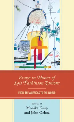 Aufsätze zu Ehren von Lois Parkinson Zamora: Vom amerikanischen Kontinent zur Welt - Essays in Honor of Lois Parkinson Zamora: From the Americas to the World