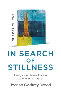 Quäker-Quicks - Auf der Suche nach Stille: Mit einer einfachen Meditation zum inneren Frieden finden - Quaker Quicks - In Search of Stillness: Using a Simple Meditation to Find Inner Peace