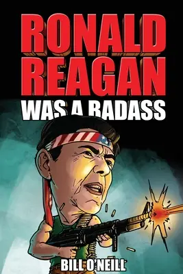 Ronald Reagan war ein harter Hund: Verrückte, aber wahre Geschichten über den 40. Präsidenten der Vereinigten Staaten - Ronald Reagan Was A Badass: Crazy But True Stories About The United States' 40th President