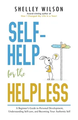 Selbsthilfe für Hilflose: Ein Leitfaden für Anfänger zur persönlichen Entwicklung, zum Verständnis von Selbstfürsorge und zur Verwirklichung des eigenen authentischen Selbst - Self-Help for the Helpless: A Beginner's Guide to Personal Development, Understanding Self-care, and Becoming Your Authentic Self