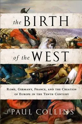 Die Geburt des Westens: Rom, Deutschland, Frankreich und die Entstehung Europas im zehnten Jahrhundert - The Birth of the West: Rome, Germany, France, and the Creation of Europe in the Tenth Century