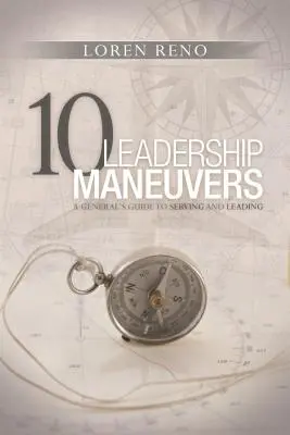 10 Führungsmanöver: Der Leitfaden eines Generals zum Dienen und Führen - 10 Leadership Maneuvers: A General's Guide to Serving and Leading