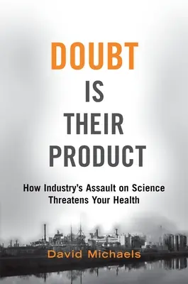 Zweifel ist ihr Produkt: Wie der Angriff der Industrie auf die Wissenschaft Ihre Gesundheit bedroht - Doubt Is Their Product: How Industry's Assault on Science Threatens Your Health
