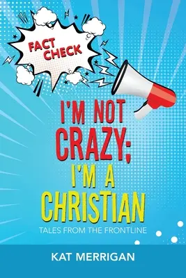 Ich bin nicht verrückt; ich bin ein Christ: Geschichten von der Frontlinie - I'm Not Crazy; I'm a Christian: Tales from the Frontline