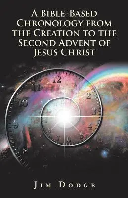 Eine bibelbasierte Chronologie von der Schöpfung bis zur Wiederkunft Jesu Christi - A Bible-Based Chronology from the Creation to the Second Advent of Jesus Christ