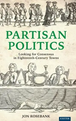 Parteiliche Politik: Auf der Suche nach einem Konsens in den Städten des achtzehnten Jahrhunderts - Partisan Politics: Looking for Consensus in Eighteenth-Century Towns