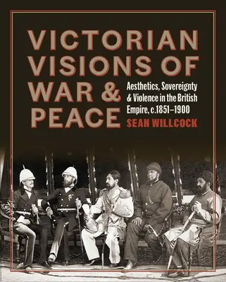 Viktorianische Visionen von Krieg und Frieden: Ästhetik, Souveränität und Gewalt im britischen Empire - Victorian Visions of War and Peace: Aesthetics, Sovereignty, and Violence in the British Empire