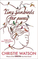 Tiny Sunbirds Far Away - Gewinner des Costa First Novel Award, von der Autorin von The Language of Kindness (Die Sprache der Freundlichkeit) - Tiny Sunbirds Far Away - Winner of the Costa First Novel Award, from the author of The Language of Kindness