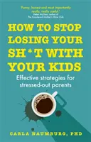 Wie man aufhört, bei seinen Kindern den Verstand zu verlieren - Effektive Strategien für gestresste Eltern - How to Stop Losing Your Sh*t with Your Kids - Effective strategies for stressed out parents