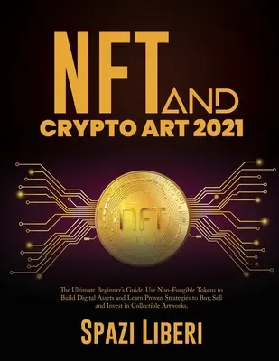 NFT und Krypto Art 2021: The Ultimate Beginner's Guide. Verwenden Sie nicht-fungible Token, um digitale Vermögenswerte aufzubauen und lernen Sie bewährte Strategien zu kaufen, Sel - NFT and Crypto Art 2021: The Ultimate Beginner's Guide. Use Non-Fungible Tokens to Build Digital Assets and Learn Proven Strategies to Buy, Sel