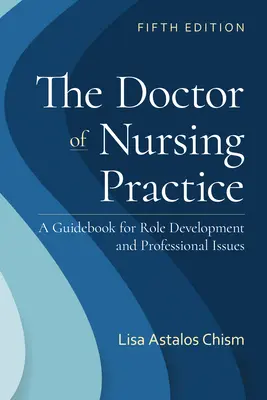 Der Doktor der Pflegepraxis: Ein Leitfaden für die Rollenentwicklung und berufliche Fragen: Ein Leitfaden für die Rollenentwicklung und die professionelle Pflegepraxis: A Guidebook for Role Development and Professional Nursing Pr - The Doctor of Nursing Practice: A Guidebook for Role Development and Professional Issues: A Guidebook for Role Development and Professional Nursing Pr