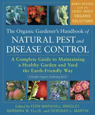 The Organic Gardener's Handbook of Natural Pest and Disease Control: Ein kompletter Leitfaden zur Erhaltung eines gesunden Gartens und Hofes auf umweltfreundliche Weise - The Organic Gardener's Handbook of Natural Pest and Disease Control: A Complete Guide to Maintaining a Healthy Garden and Yard the Earth-Friendly Way