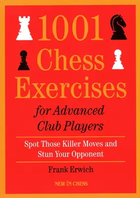 1001 Schachübungen für fortgeschrittene Vereinsspieler: Erkennen Sie die Killer-Züge und betäuben Sie Ihren Gegner - 1001 Chess Exercises for Advanced Club Players: Spot Those Killer Moves an Stun Your Opponent