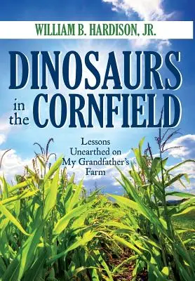 Dinosaurier im Kornfeld: Entdeckte Lektionen auf der Farm meines Großvaters - Dinosaurs in the Cornfield: Lessons Unearthed on My Grandfather's Farm