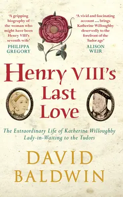 Henry VIII's Last Love - Das außergewöhnliche Leben von Katherine Willoughby, der Hofdame der Tudors - Henry VIII's Last Love - The Extraordinary Life of Katherine Willoughby, Lady-in-Waiting to the Tudors