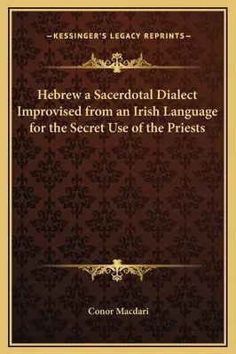 Hebräisch, ein sakraler Dialekt, der aus einer irischen Sprache für den geheimen Gebrauch der Priester entwickelt wurde - Hebrew a Sacerdotal Dialect Improvised from an Irish Language for the Secret Use of the Priests