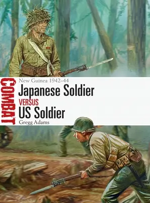 Japanischer Soldat vs. US-Soldat: Neuguinea 1942-44 - Japanese Soldier Vs Us Soldier: New Guinea 1942-44