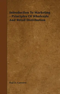 Einführung in das Marketing - Grundsätze des Groß- und Einzelhandelsvertriebs - Introduction to Marketing - Principles of Wholesale and Retail Distribution