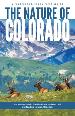 Die Natur von Colorado: Eine Einführung in vertraute Pflanzen, Tiere und herausragende Naturattraktionen - The Nature of Colorado: An Introduction to Familiar Plants, Animals and Outstanding Natural Attractions