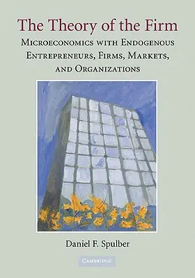 Die Theorie des Unternehmens: Mikroökonomie mit endogenen Unternehmern, Unternehmen, Märkten und Organisationen - The Theory of the Firm: Microeconomics with Endogenous Entrepreneurs, Firms, Markets, and Organizations