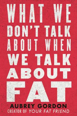 Worüber wir nicht reden, wenn wir über Fett reden - What We Don't Talk about When We Talk about Fat