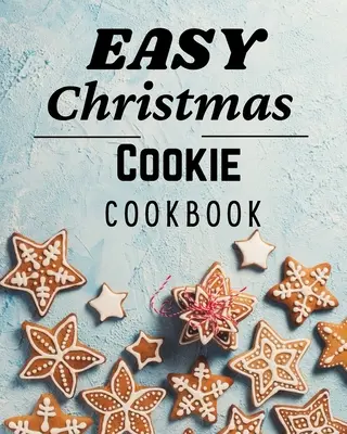 Einfaches Weihnachtsplätzchen-Kochbuch: 50 einzigartige Rezepte zum Backen für die Feiertage - Easy Christmas Cookie Cookbook: 50 Unique Recipes to Bake for the Holidays