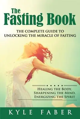 Das Fastenbuch - Der vollständige Leitfaden zur Entschlüsselung des Wunders des Fastens: Den Körper heilen, den Geist schärfen, die Seele beleben - The Fasting Book - The Complete Guide to Unlocking the Miracle of Fasting: Healing the Body, Sharpening the Mind, Energizing the Spirit